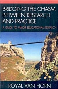 Bridging the Chasm Between Research and Practice: A Guide to Major Educational Research (Paperback)