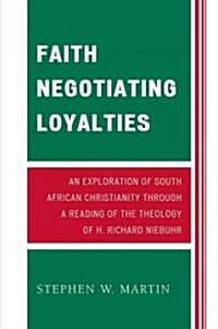 Faith Negotiating Loyalties: An Exploration of South African Christianity Through a Reading of the Theology of H. Richard Niebuhr (Paperback)