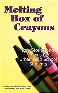 Melting Box of Crayons: True Stories and Poems by Urban High School Students (Paperback)