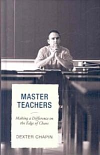 Master Teachers: Making a Difference on the Edge of Chaos (Hardcover)