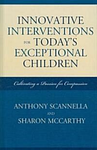 Innovative Interventions for Todays Exceptional Children: Cultivating a Passion for Compassion (Hardcover)