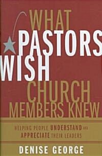 What Pastors Wish Church Members Knew: Helping People Understand and Appreciate Their Leaders (Hardcover)
