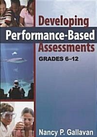 Developing Performance-Based Assessments, Grades 6-12 (Paperback)
