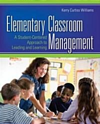 Elementary Classroom Management: A Student-Centered Approach to Leading and Learning (Paperback)