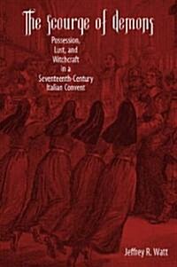 The Scourge of Demons: Possession, Lust, and Witchcraft in a Seventeenth-Century Italian Convent (Hardcover)