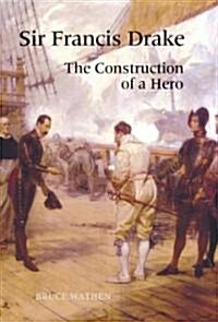 Sir Francis Drake: The Construction of a Hero (Hardcover)