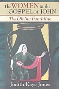The Women in the Gospel of John: The Divine Feminine (Paperback)