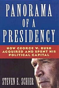 Panorama of a Presidency : How George W. Bush Acquired and Spent His Political Capital (Hardcover)