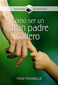 Como ser un gran padre soltero/ How to be a Great Single Dad (Paperback)