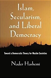 Islam, Secularism, and Liberal Democracy: Toward a Democratic Theory for Muslim Societies (Hardcover)