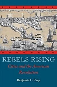 Rebels Rising: Cities and the American Revolution (Paperback)