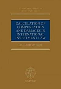 Calculation of Compensation and Damages in International Investment Law (Hardcover)