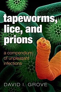 Tapeworms, Lice, and Prions : A Compendium of Unpleasant Infections (Hardcover)