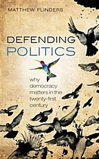 Defending Politics : Why Democracy Matters in the 21st Century (Paperback)