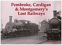 Pembroke, Cardigan and Montgomerys Lost Railways (Paperback)