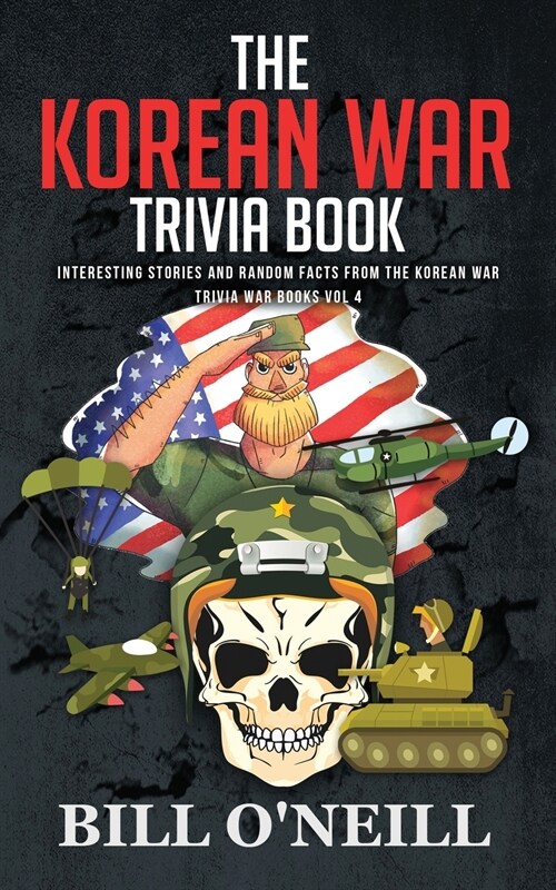 The Korean War Trivia Book: Interesting Stories and Random Facts From The Korean War (Paperback)