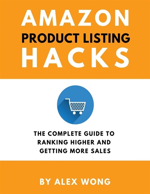 Amazon Product Listing Hacks: The Complete Guide To Ranking Higher And Getting More Sales (Paperback)