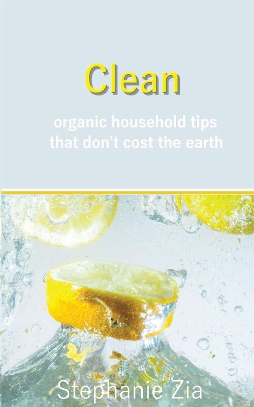 Clean: Organic Household Tips that Dont Cost the Earth (Paperback)