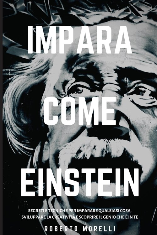 Impara Come Einstein: Segreti e tecniche per imparare qualsiasi cosa, sviluppare la creativit?e scoprire il Genio che ?in te (Paperback)