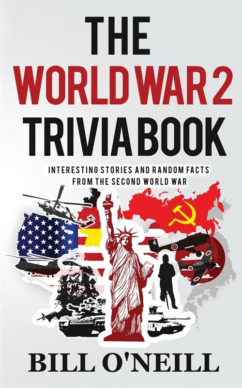 The World War 2 Trivia Book: Interesting Stories and Random Facts from the Second World War (Paperback)