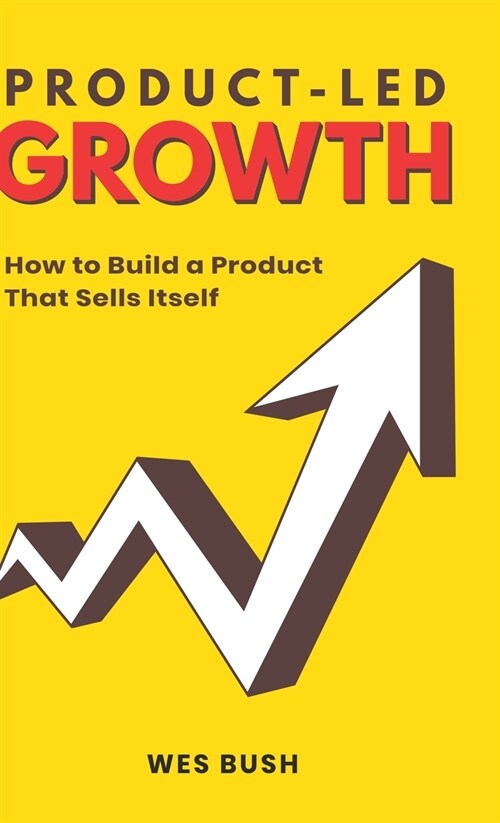 Product-Led Growth: How to Build a Product That Sells Itself (Hardcover)