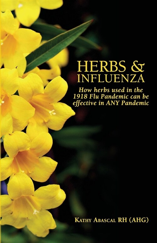 Herbs and Influenza: How herbs used in the 1918 flu pandemic can be effective in ANY pandemic (Paperback, 2)