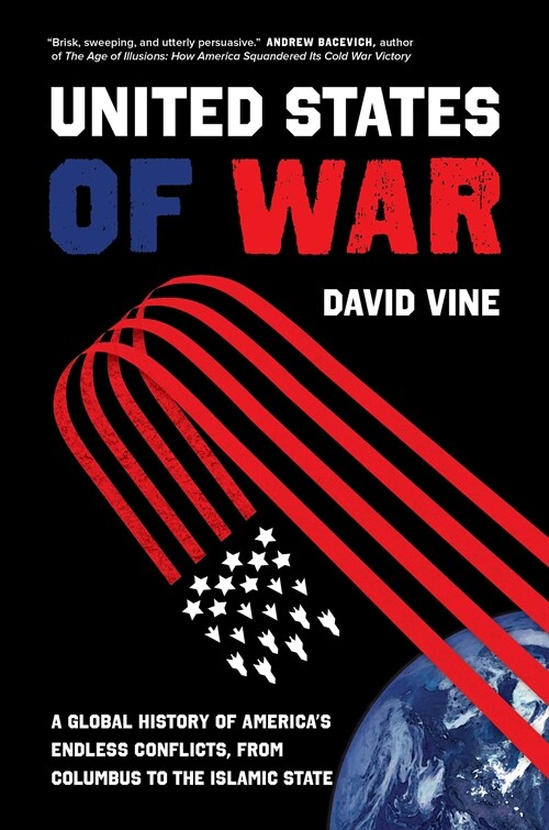 The United States of War: A Global History of Americas Endless Conflicts, from Columbus to the Islamic State Volume 48 (Hardcover)