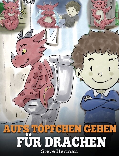 Aufs T?fchen gehen f? Drachen: (Potty Train Your Dragon) Eine s廻e Kindergeschichte die das Lernen vom Aufs T?fchen gehen unterhaltsam und einfac (Hardcover)