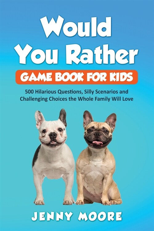 Would You Rather Game Book for Kids: 500 Hilarious Questions, Silly Scenarios and Challenging Choices the Whole Family Will Love (Paperback)