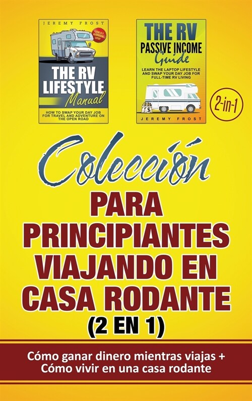 Colecci? para principiantes viajando en casa rodante (2 en 1): C?o ganar dinero mientras viajas + C?o vivir en una casa rodante (Hardcover)