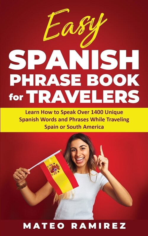 Easy Spanish Phrase Book for Travelers: Learn How to Speak Over 1400 Unique Spanish Words and Phrases While Traveling Spain and South America (Paperback)