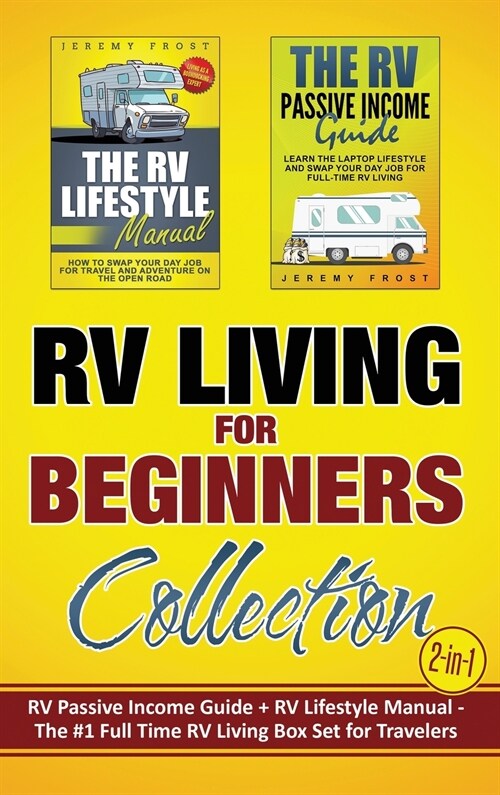 RV Living for Beginners Collection (2-in-1): RV Passive Income Guide + RV Lifestyle Manual - The #1 Full-Time RV Living Box Set for Travelers (Hardcover)
