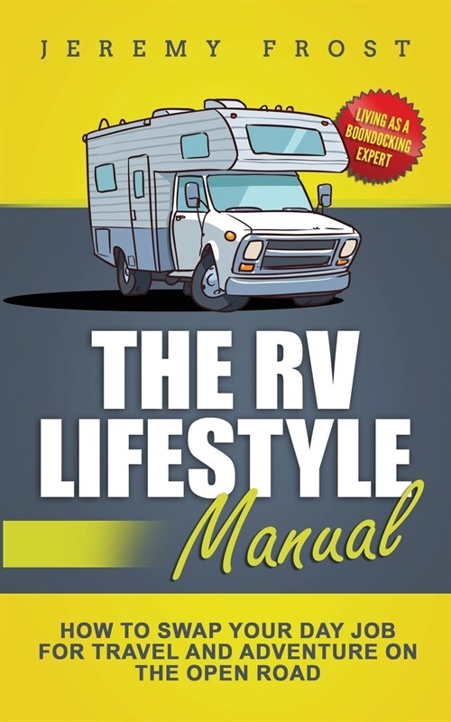 The RV Lifestyle Manual: Living as a Boondocking Expert - How to Swap Your Day Job for Travel and Adventure on the Open Road (Paperback)