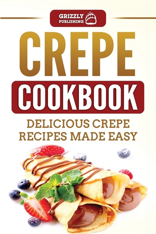 Crepe Cookbook: Delicious Crepe Recipes Made Easy (Paperback)