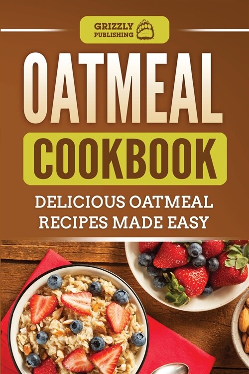 Oatmeal Cookbook: Delicious Oatmeal Recipes Made Easy (Paperback)