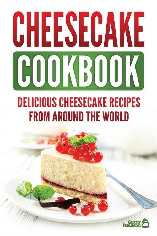 Cheesecake Cookbook: Delicious Cheesecake Recipes From Around The World (Paperback)