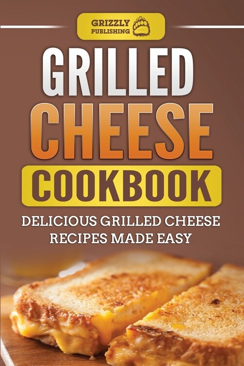 Grilled Cheese Cookbook: Delicious Grilled Cheese Recipes Made Easy (Paperback)