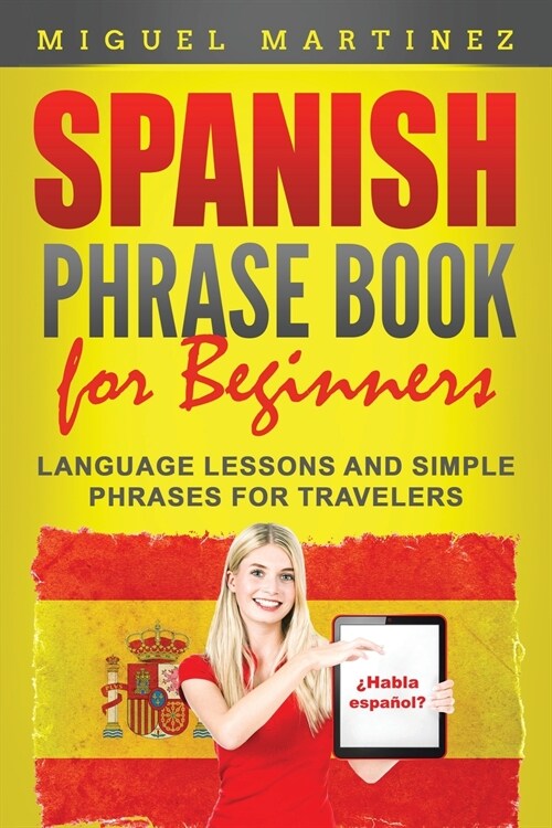 Spanish Phrase Book for Beginners: Language Lessons and Simple Phrases for Travelers (Paperback)