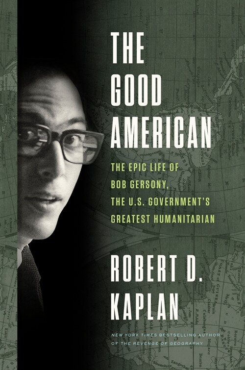 The Good American: The Epic Life of Bob Gersony, the U.S. Governments Greatest Humanitarian (Hardcover)