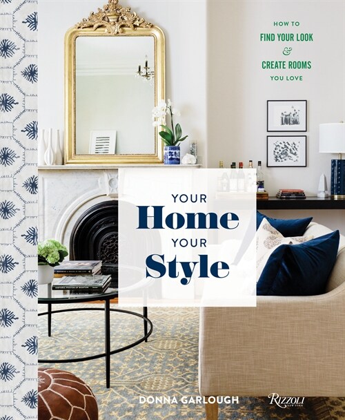 Your Home, Your Style: How to Find Your Look & Create Rooms You Love (Hardcover)