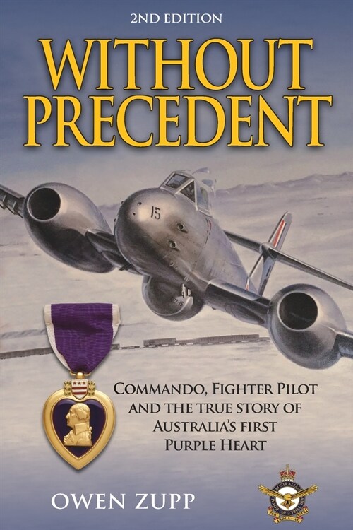 Without Precedent. 2nd Edition: Commando, Fighter Pilot and the true story of Australias first Purple Heart (Paperback, 2)