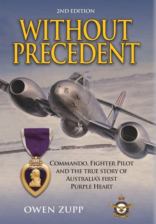 Without Precedent. 2nd Edition: Commando, Fighter Pilot and the true story of Australias first Purple Heart (Hardcover, 2)