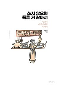 쓰지 않으면 죽을 거 같아서 :당신과 내 삶에 대한 이야기 