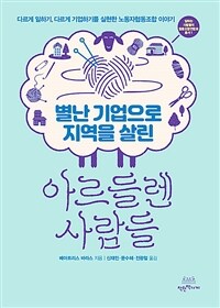 (별난 기업으로 지역을 살린) 아르들렌 사람들 :다르게 일하기, 다르게 기업하기를 실현한 노동자협동조합 이야기 