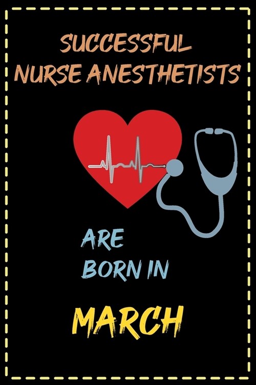 successful nurse anesthetist are born in March- journal notebook birthday gift for nurses: lined notebook 6 ?9 - 120 page for nursing student (Paperback)