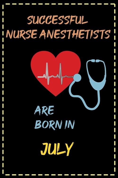 successful nurse anesthetists are born in Julyl - journal notebook birthday gift for nurses - mothers day gift: lined notebook 6 ?9 - 120 pages soft (Paperback)
