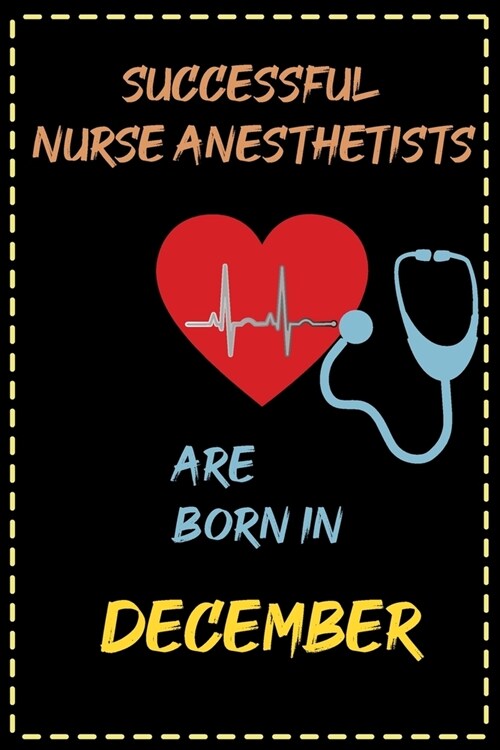 successful nurse anesthetists are born in December - journal notebook birthday gift for nurses - mothers day gift: lined notebook 6 ?9 - 120 pages s (Paperback)