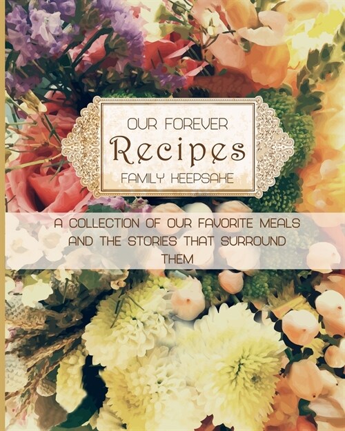 Our Forever Family Keepsake Recipes (Vol.1) (8X10 BLANK PAPERBACK): A Collection of Our Favorite Food Creations and the Stories That Surround Them (Paperback)