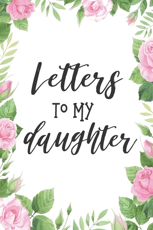 Letters To My Daughter.: Lined Notebook Journal Memory Book of Letters From Mother To Child - 6x9 Inch 110 Pages Wide Ruled Paper (Paperback)