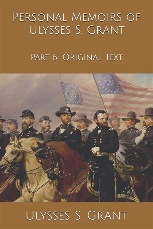 Personal Memoirs of Ulysses S. Grant: Part 6: Original Text (Paperback)